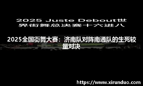2025全国街舞大赛：济南队对阵南通队的生死较量对决