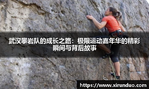 武汉攀岩队的成长之路：极限运动嘉年华的精彩瞬间与背后故事